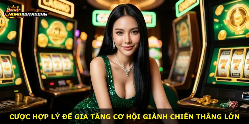 Cược hợp lý để gia tăng cơ hội giành chiến thắng lớn