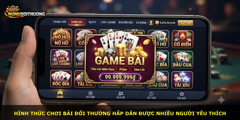 Hình thức chơi bài đổi thưởng hấp dẫn được nhiều người yêu thích