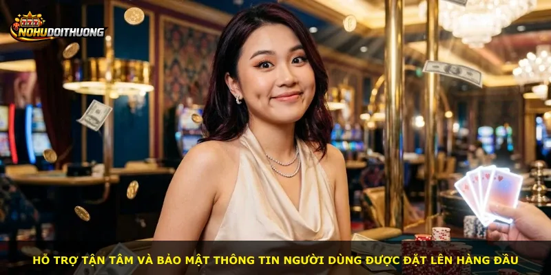 Hỗ trợ tận tâm và bảo mật thông tin người dùng được đặt lên hàng đầu