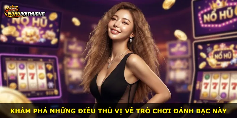 Khám phá những điều thú vị về trò chơi đánh bạc này