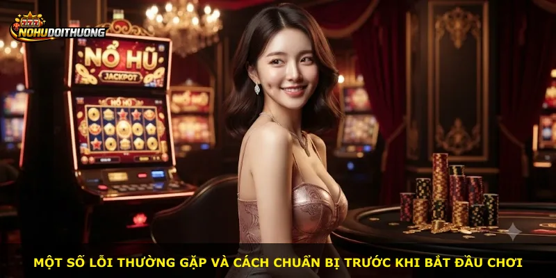 Một số lỗi thường gặp và cách chuẩn bị trước khi bắt đầu chơi