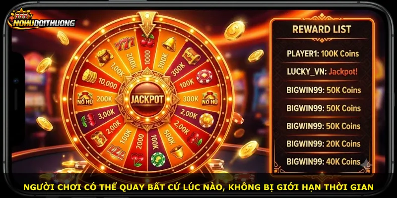 Người chơi có thể quay bất cứ lúc nào, không bị giới hạn thời gian