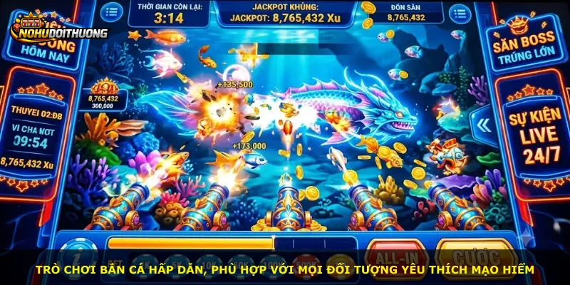 Trò chơi bắn cá hấp dẫn, phù hợp với mọi đối tượng yêu thích mạo hiểm