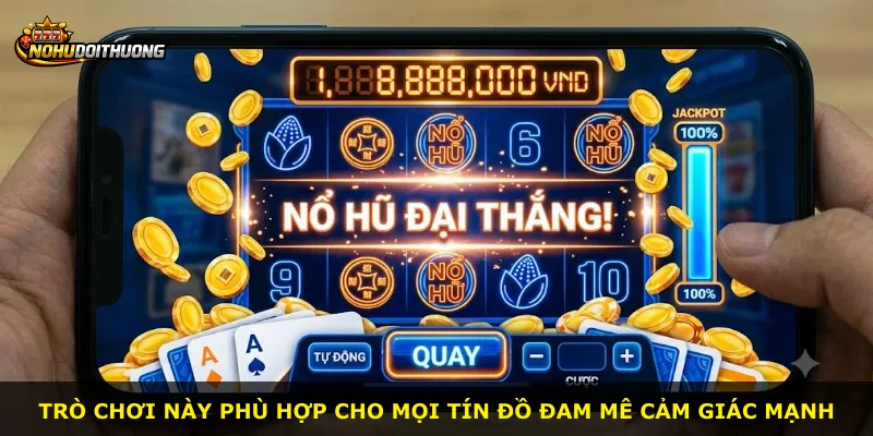 Trò chơi này phù hợp cho mọi tín đồ đam mê cảm giác mạnh